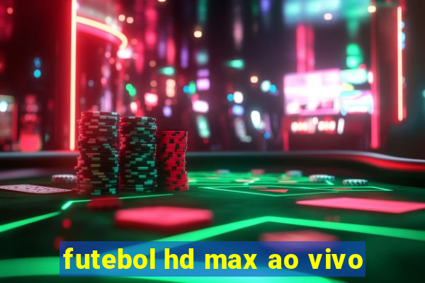 futebol hd max ao vivo